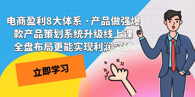 电商盈利8大体系 ·产品做强爆款产品策划系统升级线上课 全盘布局更能实-创业项目网