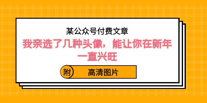 ）某公众号付费文章：我亲选了几种头像，能让你在新年一直兴旺（附高清图片）-创业项目网