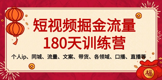 短视频-掘金流量180天训练营，个人ip、同城、流量、文案、带货、各领域…-创业项目网