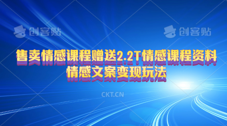 （10773期）售卖情感课程，赠送2.2T情感课程资料，情感文案变现玩法-创业项目网