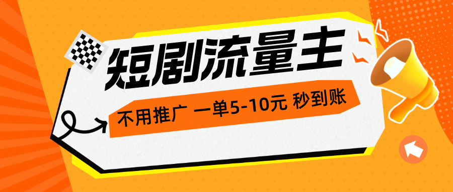 （10741期）短剧流量主，不用推广，一单1-5元，一个小时200+秒到账-创业项目网