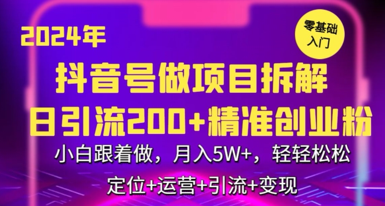 2024年抖音做项目拆解日引流300+创业粉，小白跟着做，月入5万，轻轻松松-创业项目网