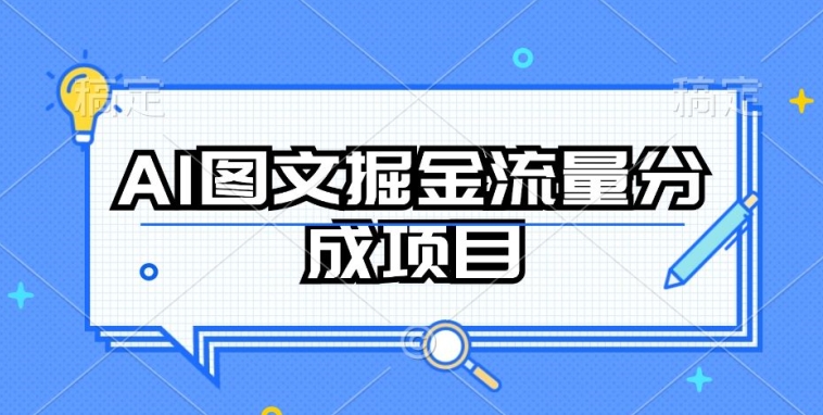 AI图文掘金流量分成项目，持续收益操作-创业项目网