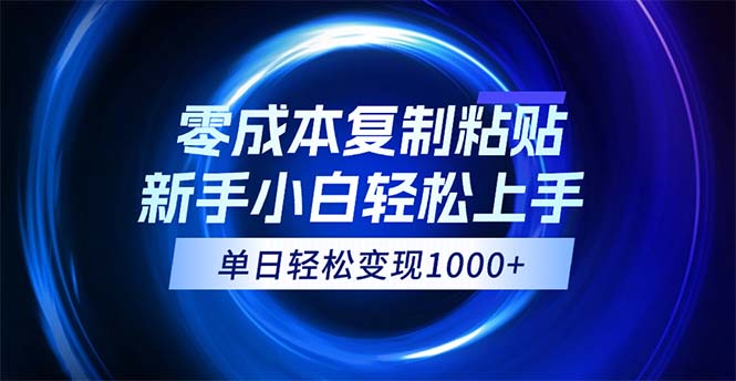 0成本复制粘贴，小白轻松上手，无脑日入1000+，可批量放大-创业项目网