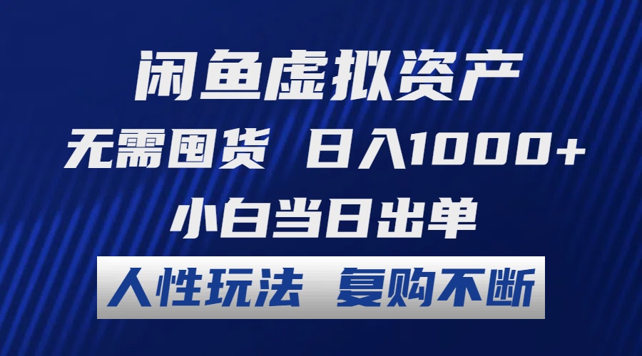 闲鱼虚拟资产 无需囤货 日入1000+ 小白当日出单 人性玩法 复购不断-创业项目网