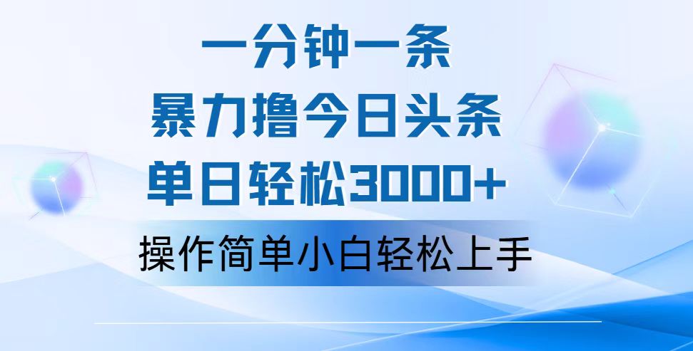 一分钟一篇原创爆款文章，撸爆今日头条，轻松日入3000+，小白看完即可轻松上手-创业项目网