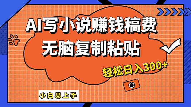 AI一键智能写小说，只需复制粘贴，小白也能成为小说家 轻松日入300+-创业项目网