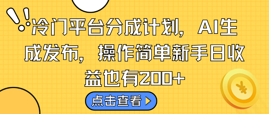 冷门平台分成计划，AI生成发布，操作简单新手日收益也有200+-创业项目网