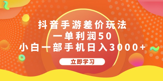 抖音手游差价玩法，一单利润50，小白一部手机日入3000+-创业项目网