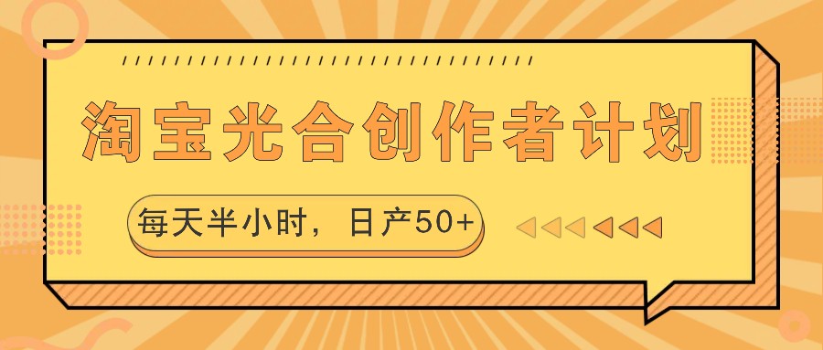 淘宝光合创作者计划，每天半小时，日产50+-创业项目网