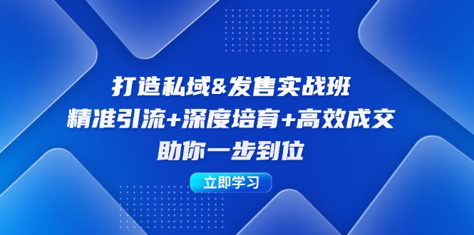 打造私域&发售实操班：精准引流+深度培育+高效成交，助你一步到位-创业项目网