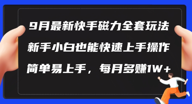 9月最新快手磁力玩法，新手小白也能操作，简单易上手，每月多赚1W+【揭秘】-创业项目网