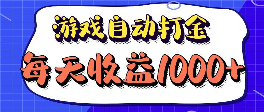 （12799期）老款游戏自动打金项目，每天收益1000+ 长期稳定-创业项目网