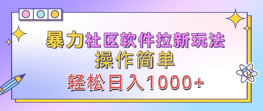 暴力社区软件拉新玩法，操作简单，轻松日入1000+-创业项目网