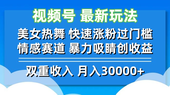 视频号最新玩法 美女热舞 快速涨粉过门槛 情感赛道  暴力吸睛创收益-创业项目网