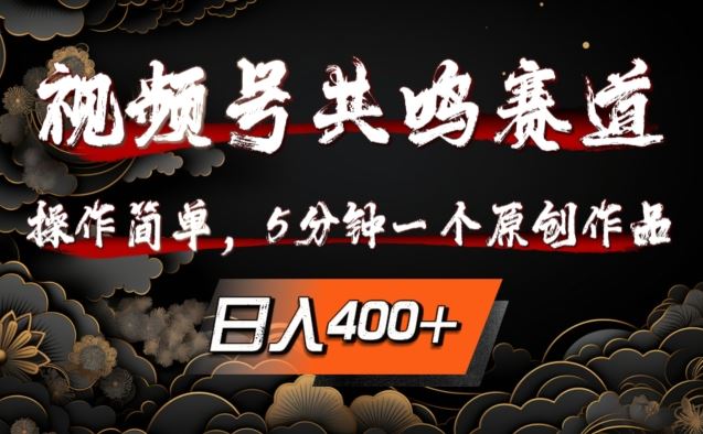 视频号共鸣赛道，操作简单，5分钟1个原创作品，日入几张【揭秘】-创业项目网