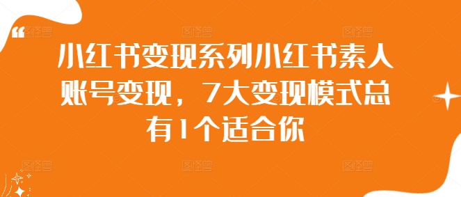 小红书变现系列小红书素人账号变现，7大变现模式总有1个适合你-创业项目网