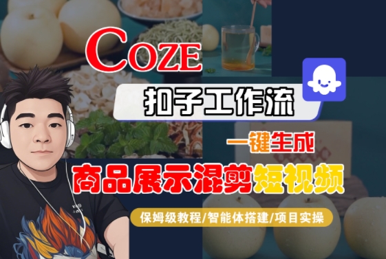 Coze扣子工作流一键生成商品展示混剪短视频，保姆级教程-智能体搭建-项目实操-创业项目网
