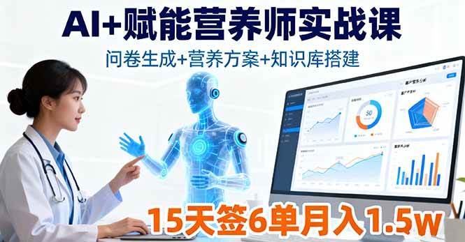 （16126期）AI+赋能营养师实战课，问卷生成+营养方案+知识库搭建，15天签6单月入1.5w-创业项目网