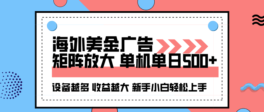 海外美金广告全自动挂机，单机单日500+可矩阵放大设备越多收益越大，新手小白轻松上手-创业项目网