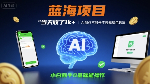 蓝海项目当天收了1k+ ，AI创作不封号不违规绿色玩法，小白新手0基础能操作【项目拆解】-创业项目网