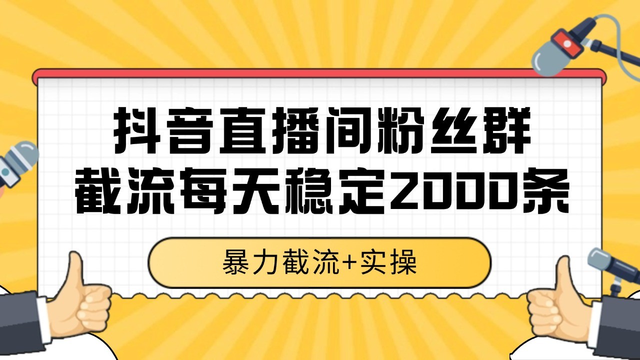 抖音直播间粉丝群截流，稳定采集数据全行业通用 2000+数据一天-创业项目网