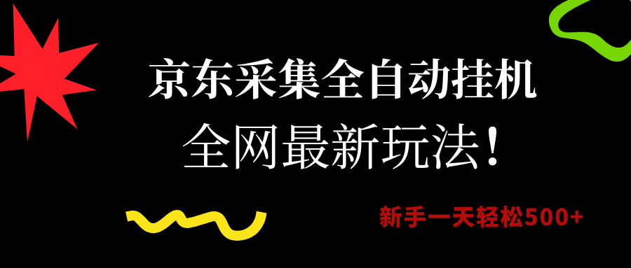 （15237期）京东采集全自动挂机，全网最新玩法，新手一天轻松500+-创业项目网