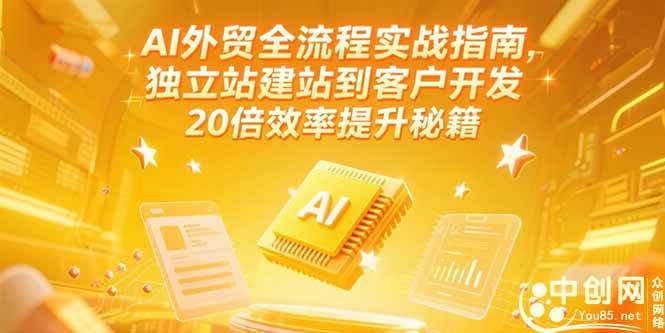 （15182期）AI外贸全流程实战指南，独立站建站到客户开发，20倍效率提升秘籍(更新6月)-创业项目网