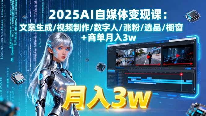 （15996期）2025AI自媒体变现课:文案生成/视频制作/数字人/涨粉/选品/橱窗+商单月入3w-创业项目网