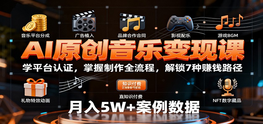 AI原创音乐变现课：学平台认证，掌握制作全流程，解锁7种赚钱路径-创业项目网