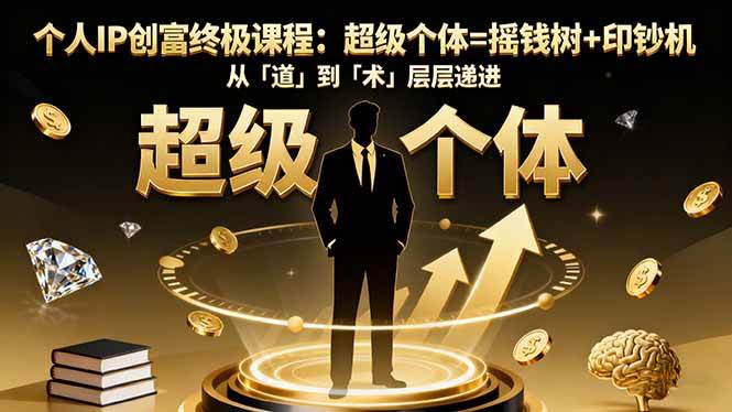 （16365期）个人IP创富终极课程：超级个体=摇钱树+印钞机，从「道」到「术」层层递进-创业项目网