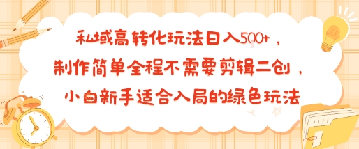 私域高转化玩法日入多张+，制作简单全程不需要剪辑二创，小白新手适合入局的绿色玩法-创业项目网