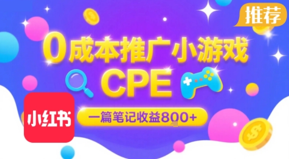 0成本小红书笔记推广小游戏CPE，一篇笔记收益8张+大厂稳定，抓紧冲!-创业项目网