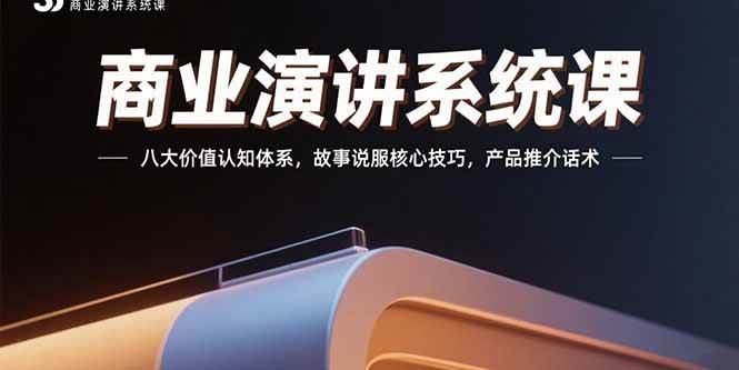 （15558期）商业演讲系统课：八大价值认知体系，故事说服核心技巧，产品推介话术-创业项目网
