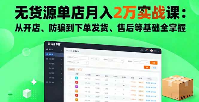 （16214期）无货源单店月入2万实战课：从开店、防骗到下单发货、售后等基础全掌握-创业项目网