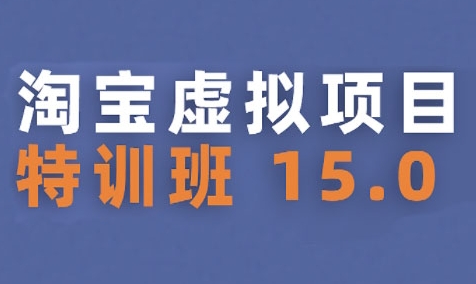 淘宝虚拟项目特训班15.0(更新2025)，适合新手或兼职操作，实现稳定收益-创业项目网