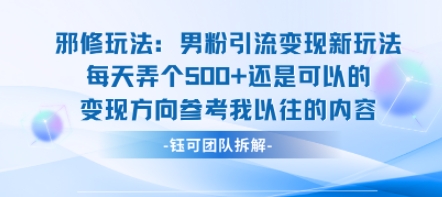 邪修玩法：男粉引流变现新玩法每天弄个5张还是可以的变现方向参考我以往的内容-创业项目网