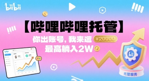 【哔哩哔哩托管】你出账号，我来运营，最高躺入2W【揭秘】-创业项目网