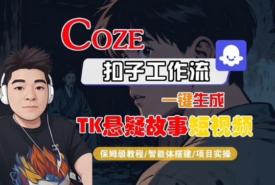 Coze扣子智能体工作流一键生成“TK悬疑故事“短视频，全流程保姆级教学-创业项目网