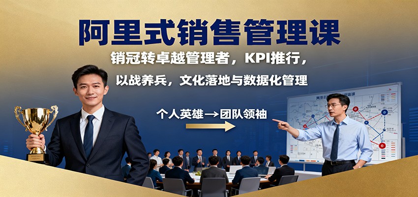 阿里式销售管理课：销冠转卓越管理者，KPI 推行，以战养兵，文化落地与数据化管理-创业项目网