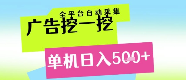 广告挖一挖全自动采集，单机日入5张+，小白轻松矩阵【揭秘】-创业项目网
