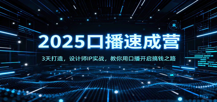 2025口播速成营：3天打造，设计师IP实战，教你用口播开启搞钱之路-创业项目网