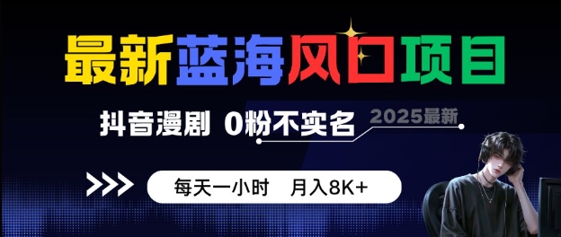 最新蓝海风口项目，抖音漫剧，0粉不实名每天一小时，月入8K+【揭秘】-创业项目网