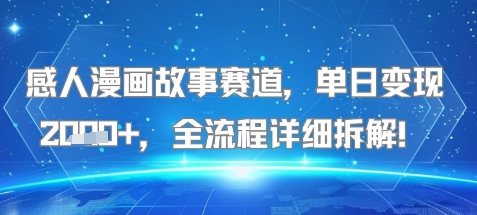 感人漫画故事赛道，单日变现多张，全流程详细拆解!【附详细教程】-创业项目网