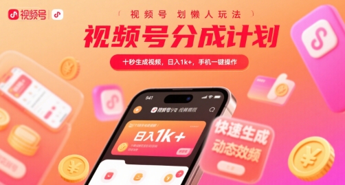 视频号分成计划懒人玩法，十秒生成视频，日入1k+，手机一键操作【揭秘】-创业项目网