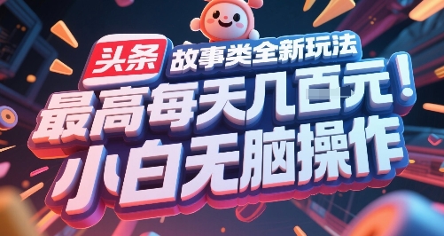 头条故事类全新玩法，最高每天几张，小白无脑操作-创业项目网