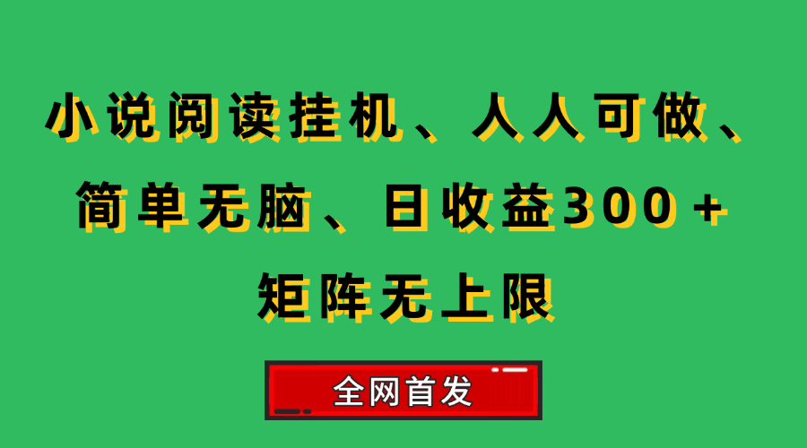 （15413期）小说挂机阅读，人人可做，简单无脑，一天收益300＋矩阵无限上-创业项目网