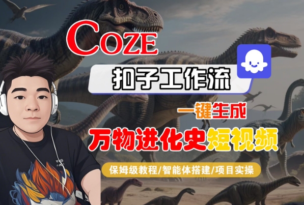 Coze扣子工作流一键生成万物进化史短视频，保姆级教程-智能体搭建-项目实操-创业项目网