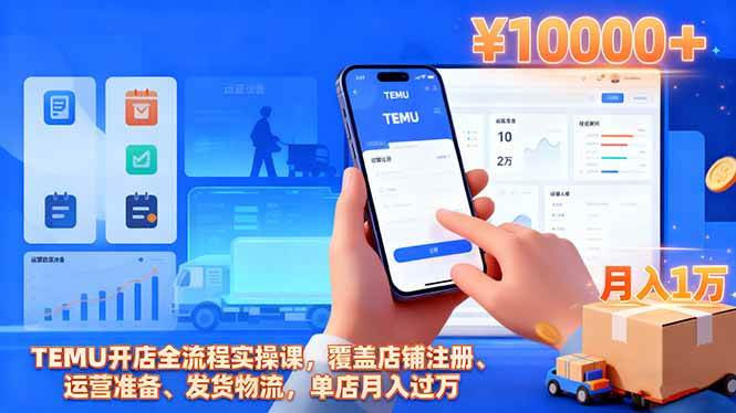 （16441期）TEMU开店全流程实操课，覆盖店铺注册、运营准备、发货物流，单店月入过万-创业项目网