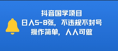 抖音国学项目，日入5-8张，不违规不封号，操作简单，人人可做-创业项目网